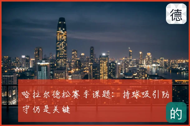 哈拉尔德松赛季课题:持球吸引防守仍是关键
