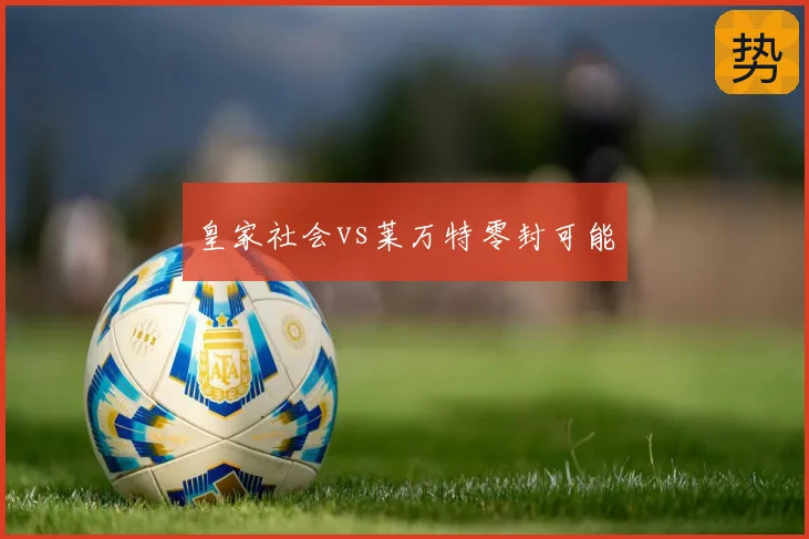皇家社会vs莱万特零封可能